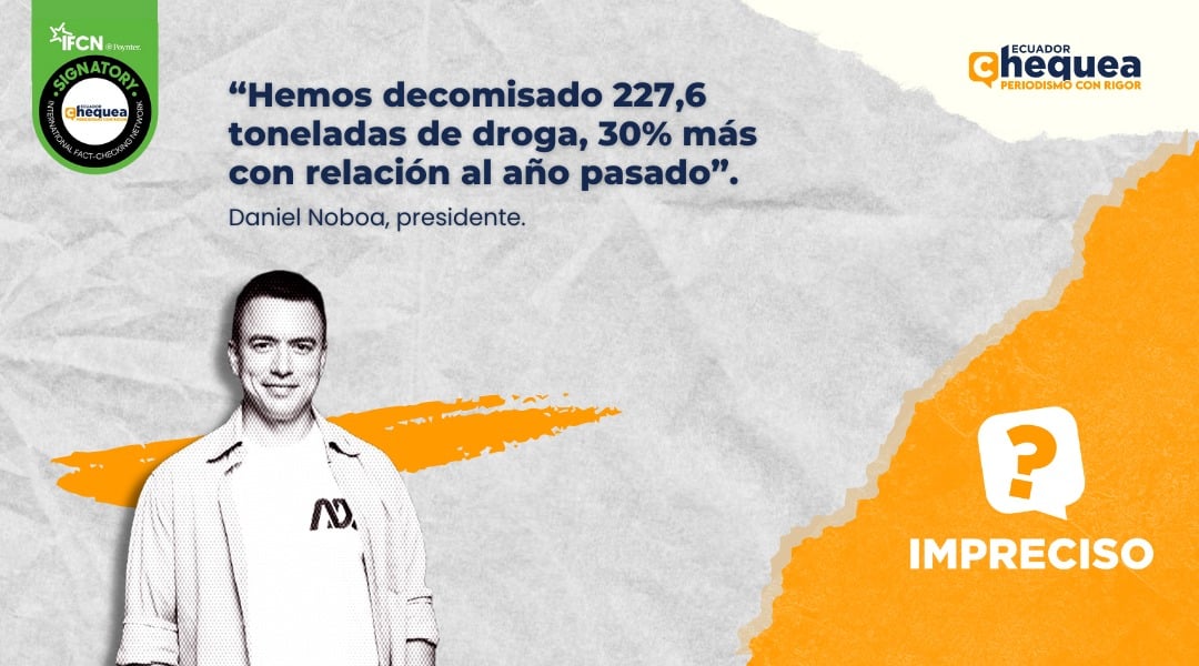 “Hemos decomisado 227,6 toneladas de droga, 30% más con relación al año pasado”. Daniel Noboa, presidente.