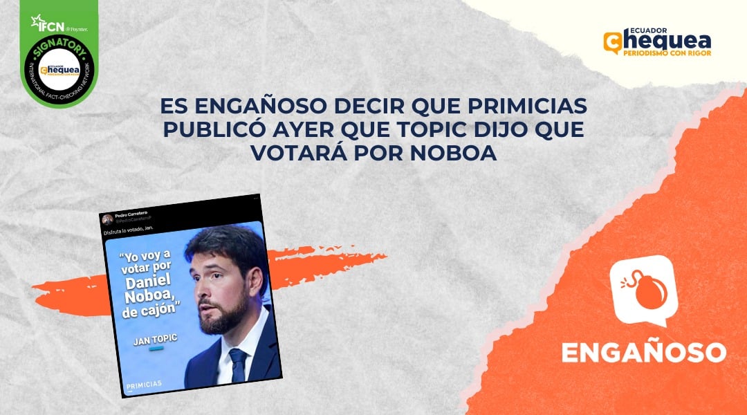 Es engañoso decir que Primicias publicó ayer que Topic dijo que votará por Noboa